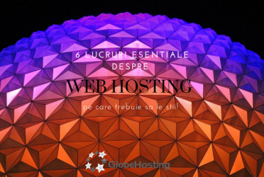 6 lucruri esentiale despre web hosting pe care trebuie sa le stii GlobeHosting